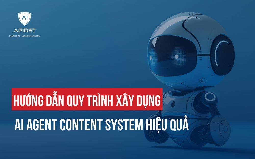 HƯỚNG DẪN QUY TRÌNH XÂY DỰNG AI AGENT CONTENT SYSTEM HIỆU QUẢ